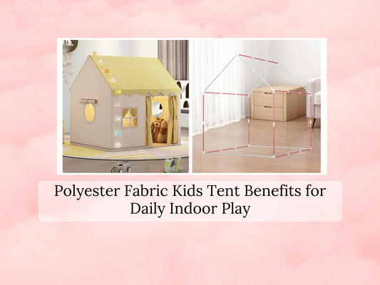 Polyester Fabric Kids Tent Benefits for Daily Indoor Play