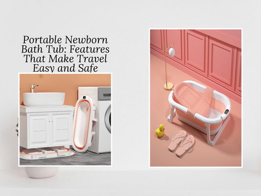 Portable Newborn Bath Tub: Features That Make Travel Easy and Safe