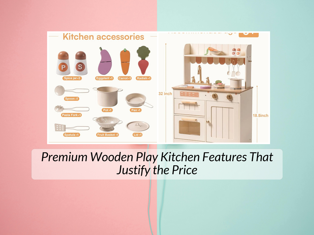 Premium Wooden Play Kitchen Features That Justify the Price