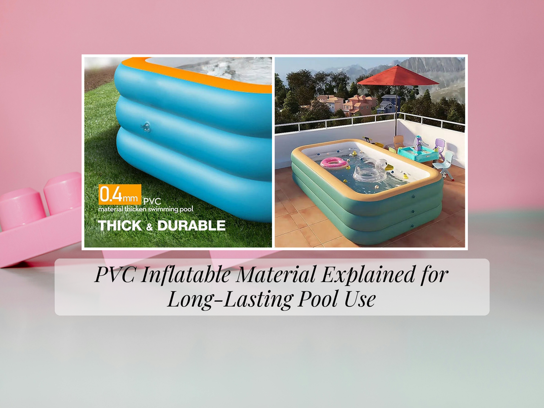 PVC Inflatable Material Explained for Long-Lasting Pool Use