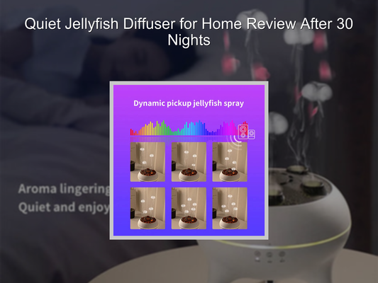 Quiet Jellyfish Diffuser for Home Review After 30 Nights