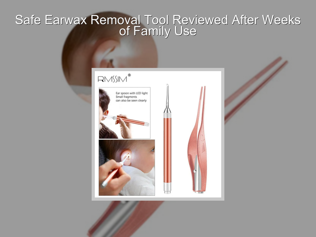 Safe Earwax Removal Tool Reviewed After Weeks of Family Use