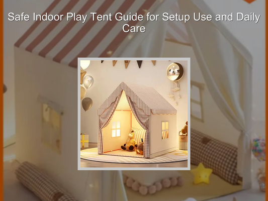 Safe Indoor Play Tent Guide for Setup Use and Daily Care