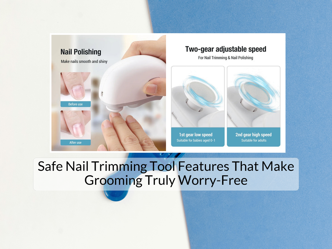 Safe Nail Trimming Tool Features That Make Grooming Truly Worry-Free