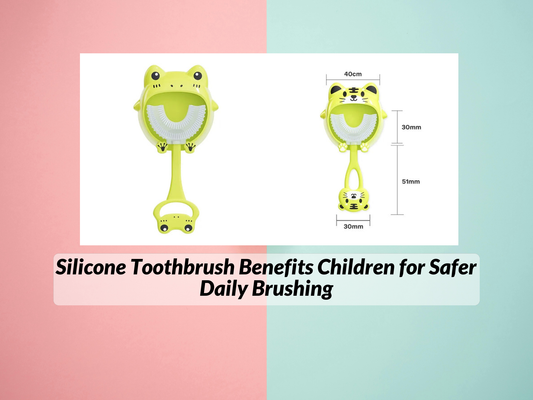 Silicone Toothbrush Benefits Children for Safer Daily Brushing