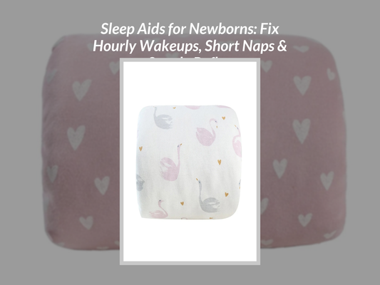 Sleep Aids for Newborns: Fix Hourly Wakeups, Short Naps & Startle Reflex