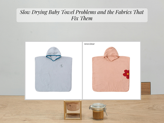 Slow Drying Baby Towel Problems and the Fabrics That Fix Them