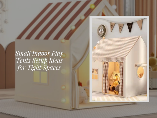 Small Indoor Play Tents Setup Ideas for Tight Spaces