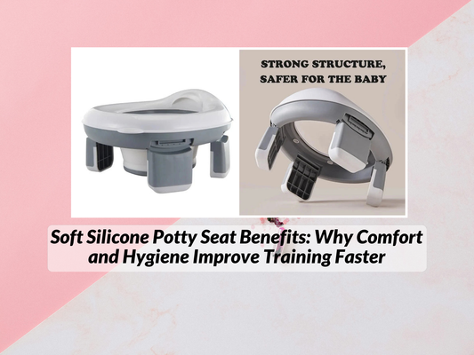 Soft Silicone Potty Seat Benefits: Why Comfort and Hygiene Improve Training Faster