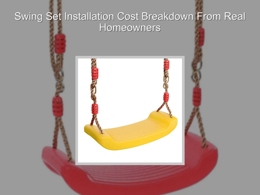 Swing Set Installation Cost Breakdown From Real Homeowners