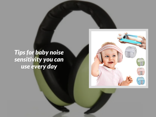 Tips for baby noise sensitivity you can use every day