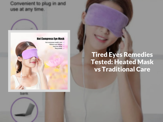 Tired Eyes Remedies Tested: Heated Mask vs Traditional Care