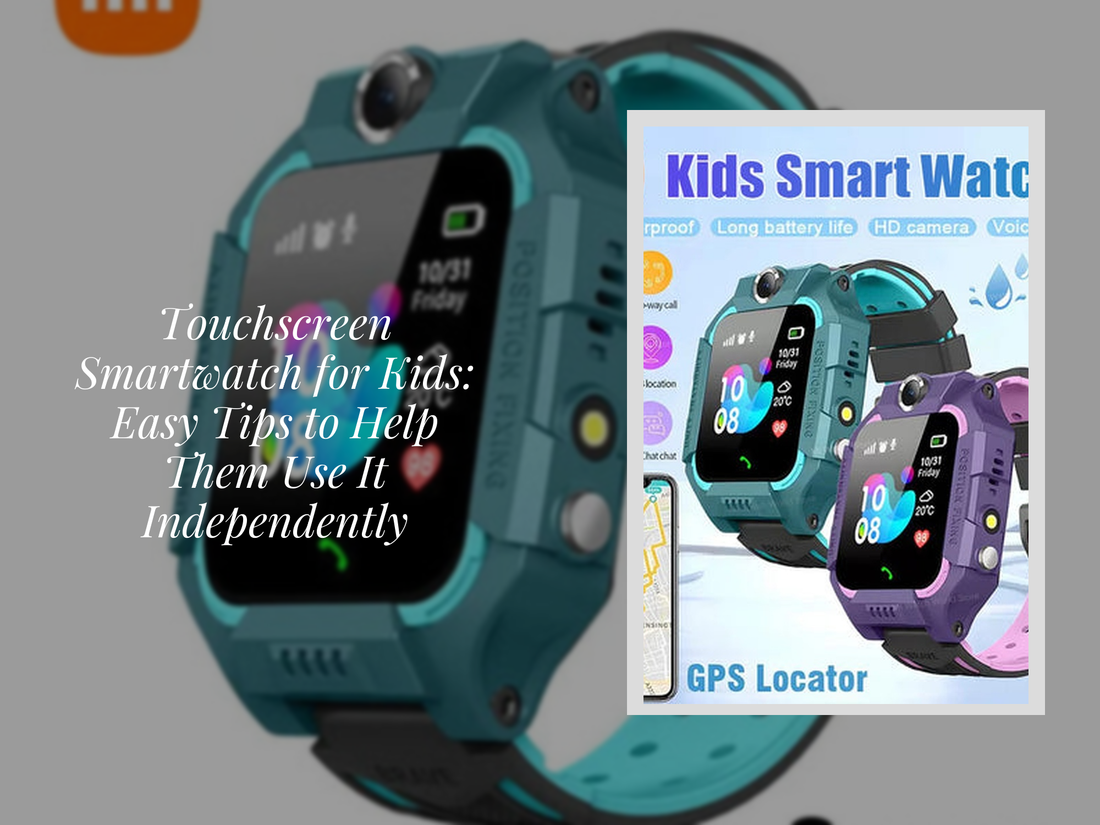 Touchscreen Smartwatch for Kids: Easy Tips to Help Them Use It Independently