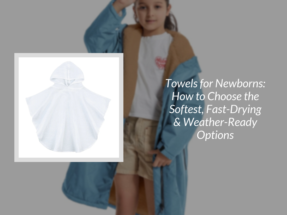 Towels for Newborns: How to Choose the Softest, Fast-Drying & Weather-Ready Options