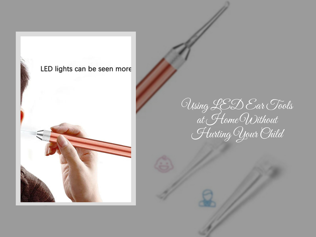 Using LED Ear Tools at Home Without Hurting Your Child