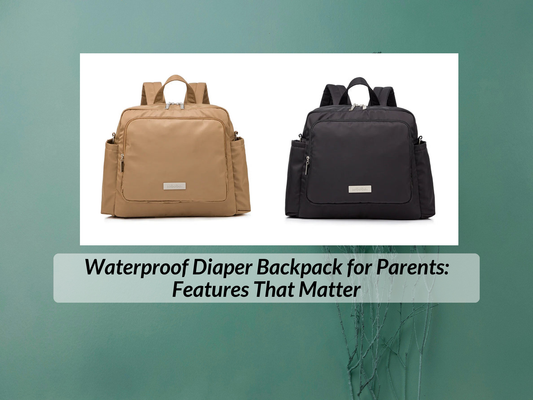 Waterproof Diaper Backpack for Parents: Features That Matter