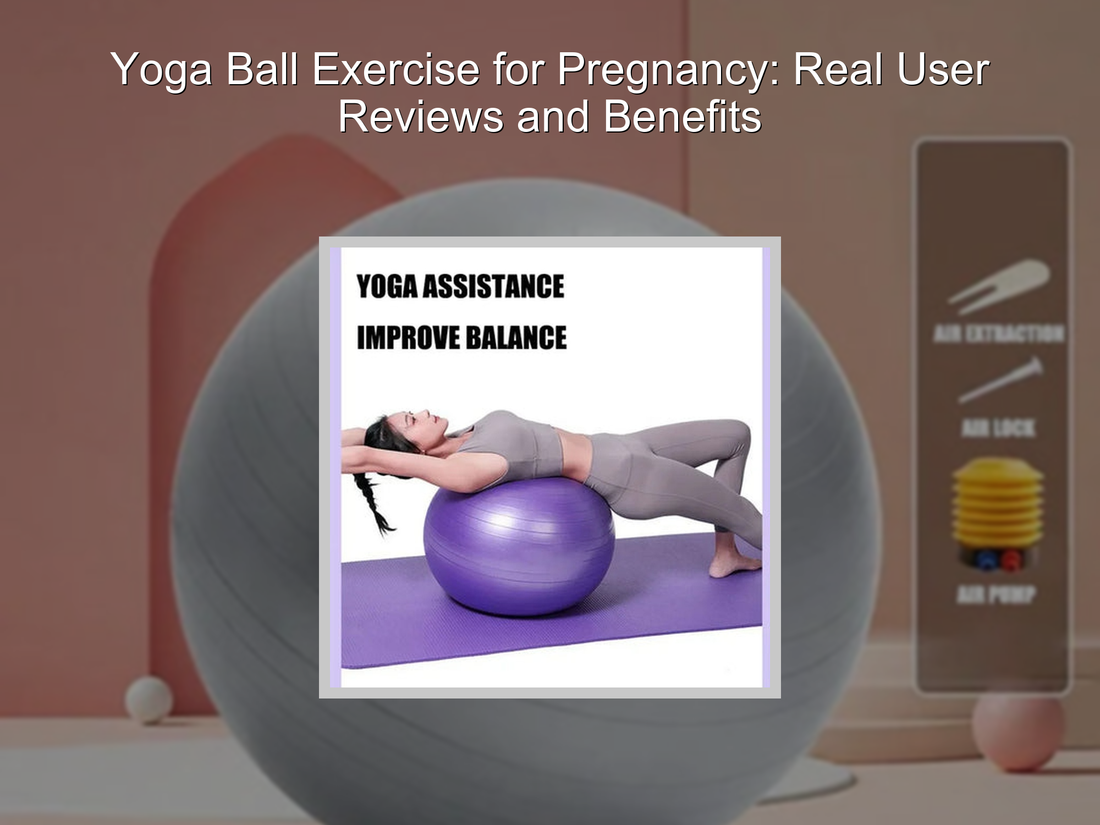 Yoga Ball Exercise for Pregnancy: Real User Reviews and Benefits